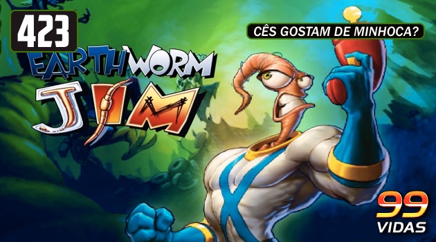 99Vidas 423 – Earthworm Jim 1, 2 e 3D