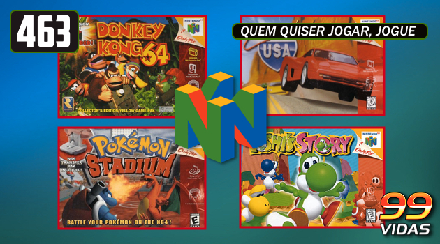 99Vidas 463 – 4×4: Donkey Kong 64, Cruis’n USA, Pokémon Stadium e Yoshi’s Story