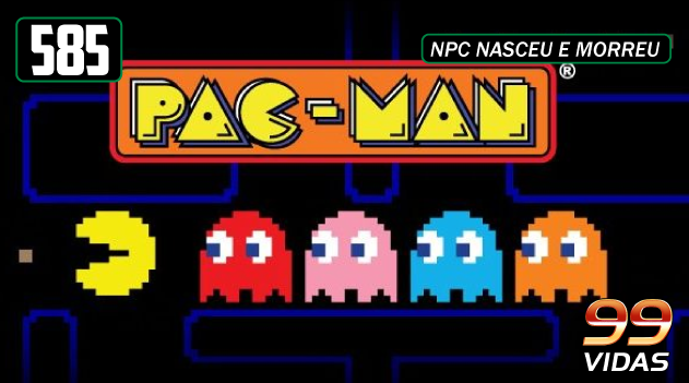 99Vidas 585 – Como Pac-Man mudou os videogames?