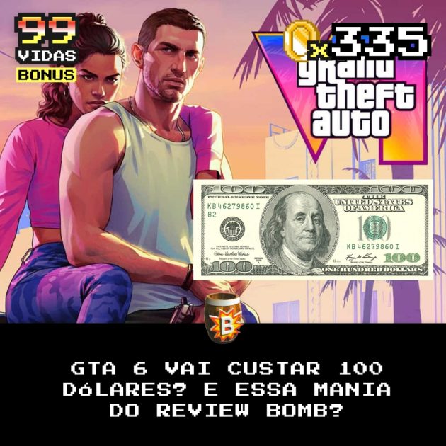 Bônus 335 – GTA 6 custando 100 dólares e Review Bombing no 99Vidas